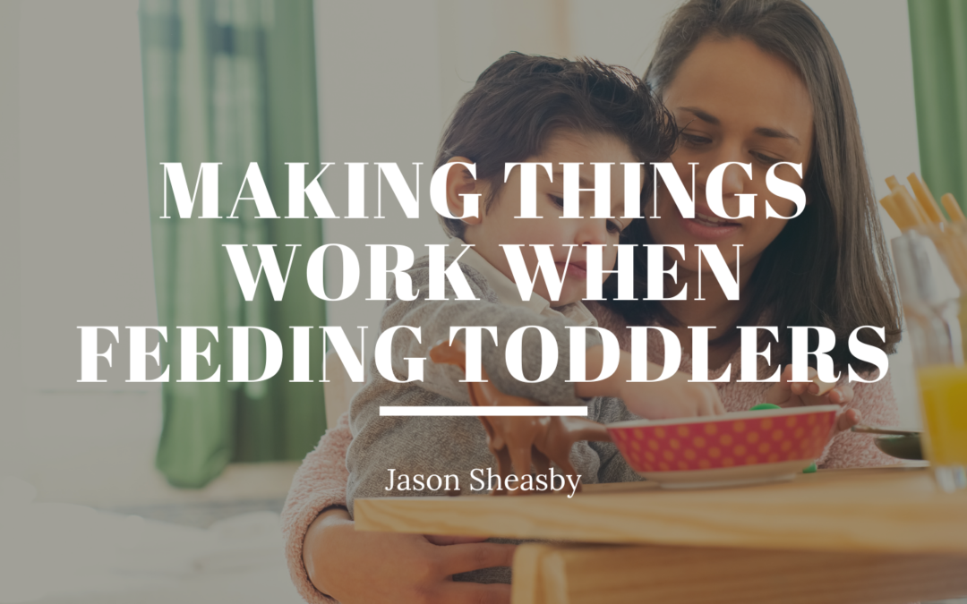 Jason Sheasby Making Things Work When Feeding Toddlers