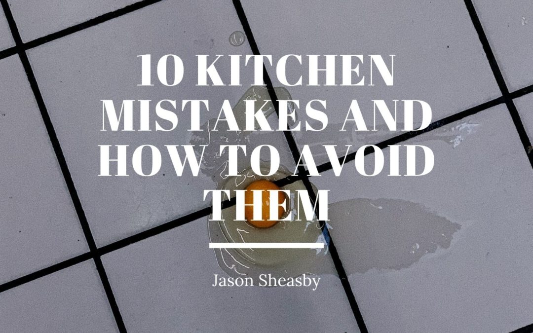 10 Kitchen Mistakes And How To Avoid Them