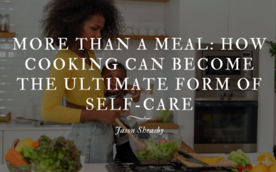 More Than a Meal: How Cooking Can Become the Ultimate Form of Self-Care