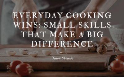 Everyday Cooking Wins: Small Skills That Make a Big Difference
