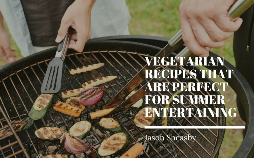 Vegetarian Recipes That Are Perfect for Summer Entertaining