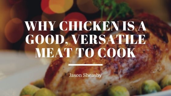 Why Chicken is a Good, Versatile Meat to Cook