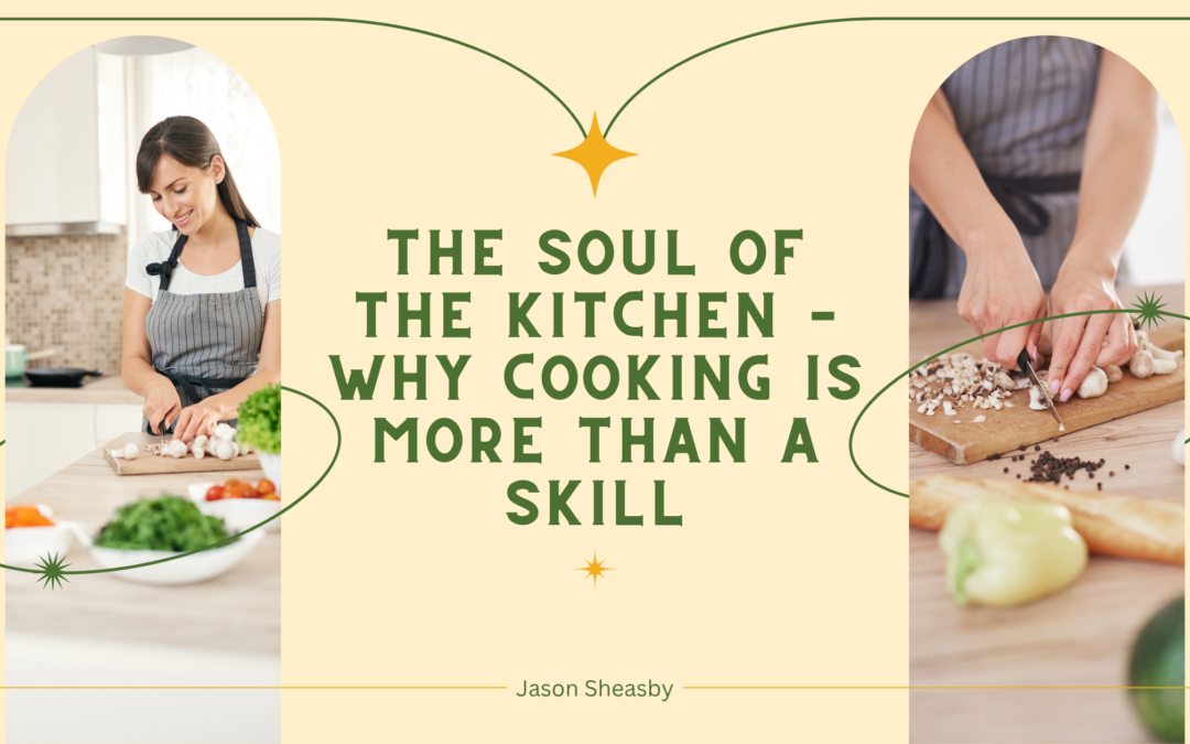 The Soul of the Kitchen – Why Cooking is More Than a Skill