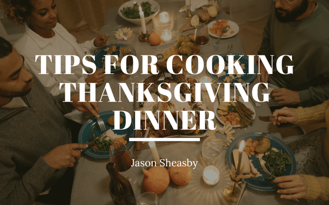 Jason Sheasby Tips for Cooking Thanksgiving Dinner