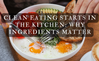 Clean Eating Starts in the Kitchen: Why Ingredients Matter
