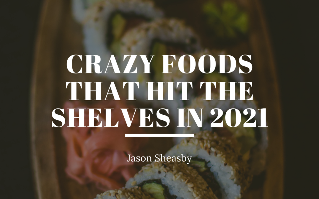 Crazy Foods that Hit the Shelves in 2021