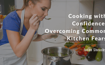 Cooking with Confidence: Overcoming Common Kitchen Fears
