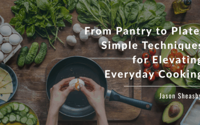 From Pantry to Plate: Simple Techniques for Elevating Everyday Cooking