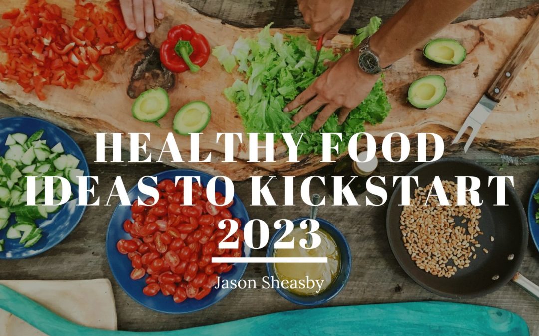 Healthy Food Ideas to Kickstart 2023