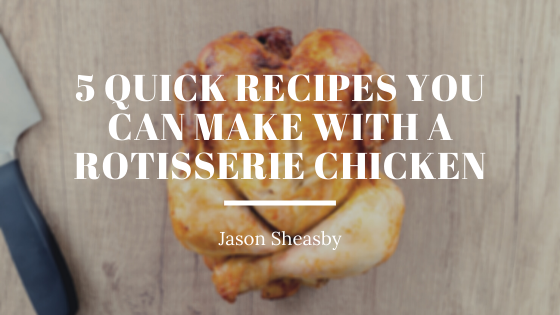 5 Quick Recipes You Can Make With a Rotisserie Chicken