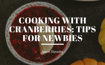 Cooking With Cranberries: Tips for Newbies