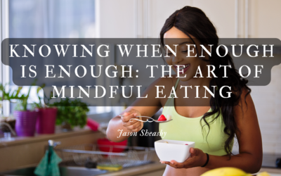 Knowing When Enough Is Enough: The Art of Mindful Eating