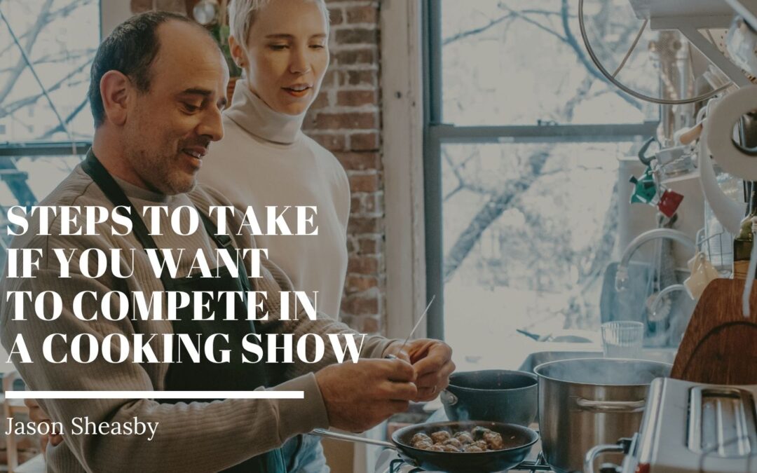 Steps to Take if You Want to Compete in a Cooking Show