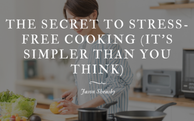 The Secret to Stress-Free Cooking (It’s Simpler Than You Think)