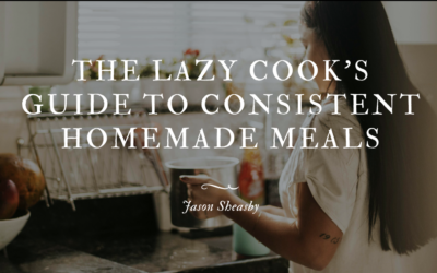 The Lazy Cook’s Guide to Consistent Homemade Meals