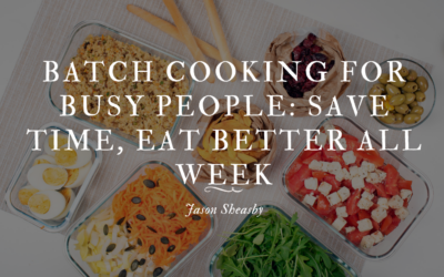 Batch Cooking for Busy People: Save Time, Eat Better All Week