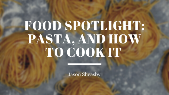 Food Spotlight: Pasta, and How to Cook It