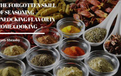 The Forgotten Skill of Seasoning — Unlocking Flavor in Home Cooking